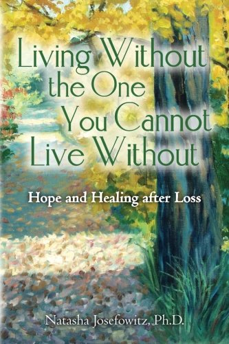 Cover of Living Without the One You Cannot Live Without: Hope and Healing after Loss