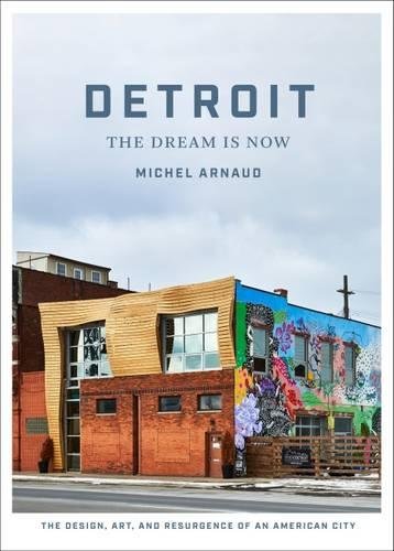 Cover of Detroit: The Dream Is Now: The Design, Art, and Resurgence of an American City