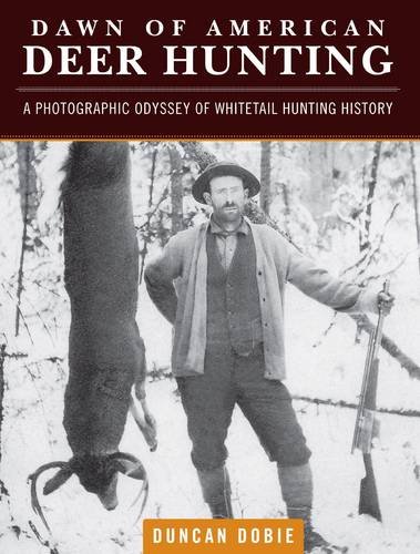 Cover of Dawn of American Deer Hunting: A Photographic Odyssey of Whitetail Hunting History
