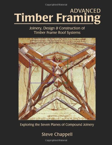 Cover of Advanced Timber Framing: Joinery, Design & Construction of Compound Hip & Valley Timber Frame Roof Systems; Or, the Seven Planes of Compound Joinery