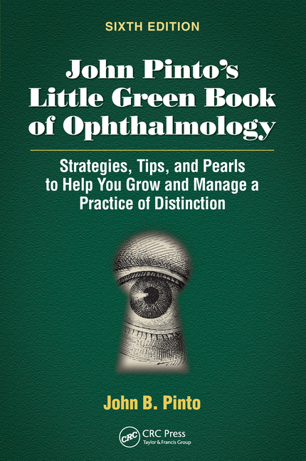 Cover of John Pinto's Little Green Book of Ophthalmology: Strategies, Tips and Pearls to Help You Grow and Manage a Practice of Distinction