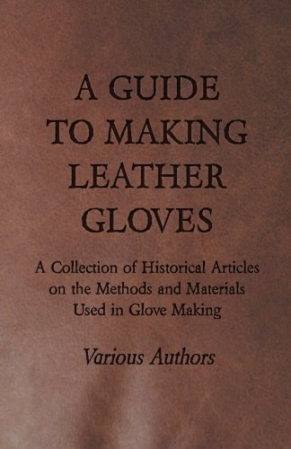 Cover of A Guide to Making Leather Gloves - A Collection of Historical Articles on the Methods and Materials Used in Glove Making