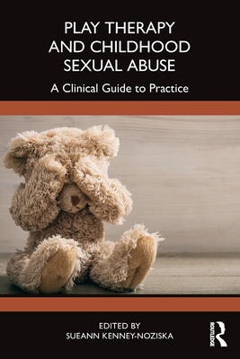 Cover of Play Therapy and Childhood Sexual Abuse: A Clinical Guide to Practice
