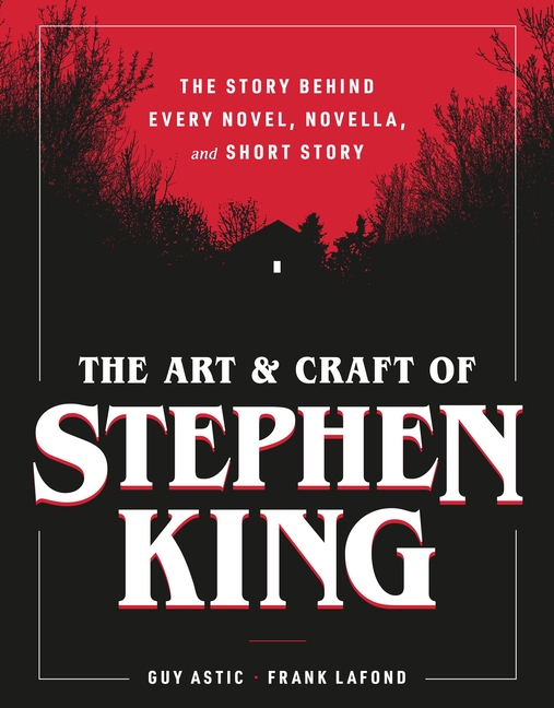 Cover of The Art and Craft of Stephen King: The Story Behind Every Novel, Novella, and Short Story