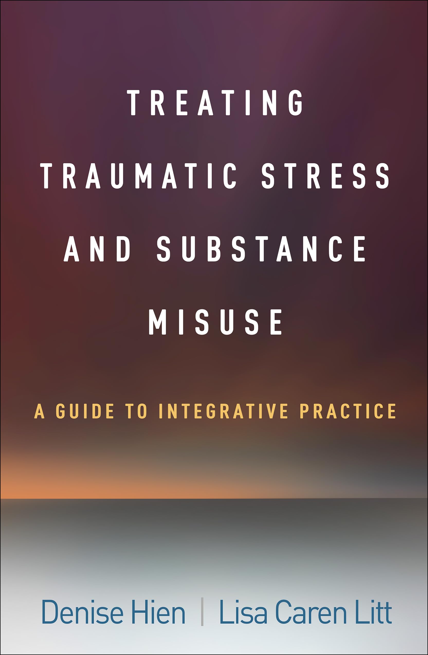 Cover of Treating Traumatic Stress and Substance Misuse: A Guide to Integrative Practice