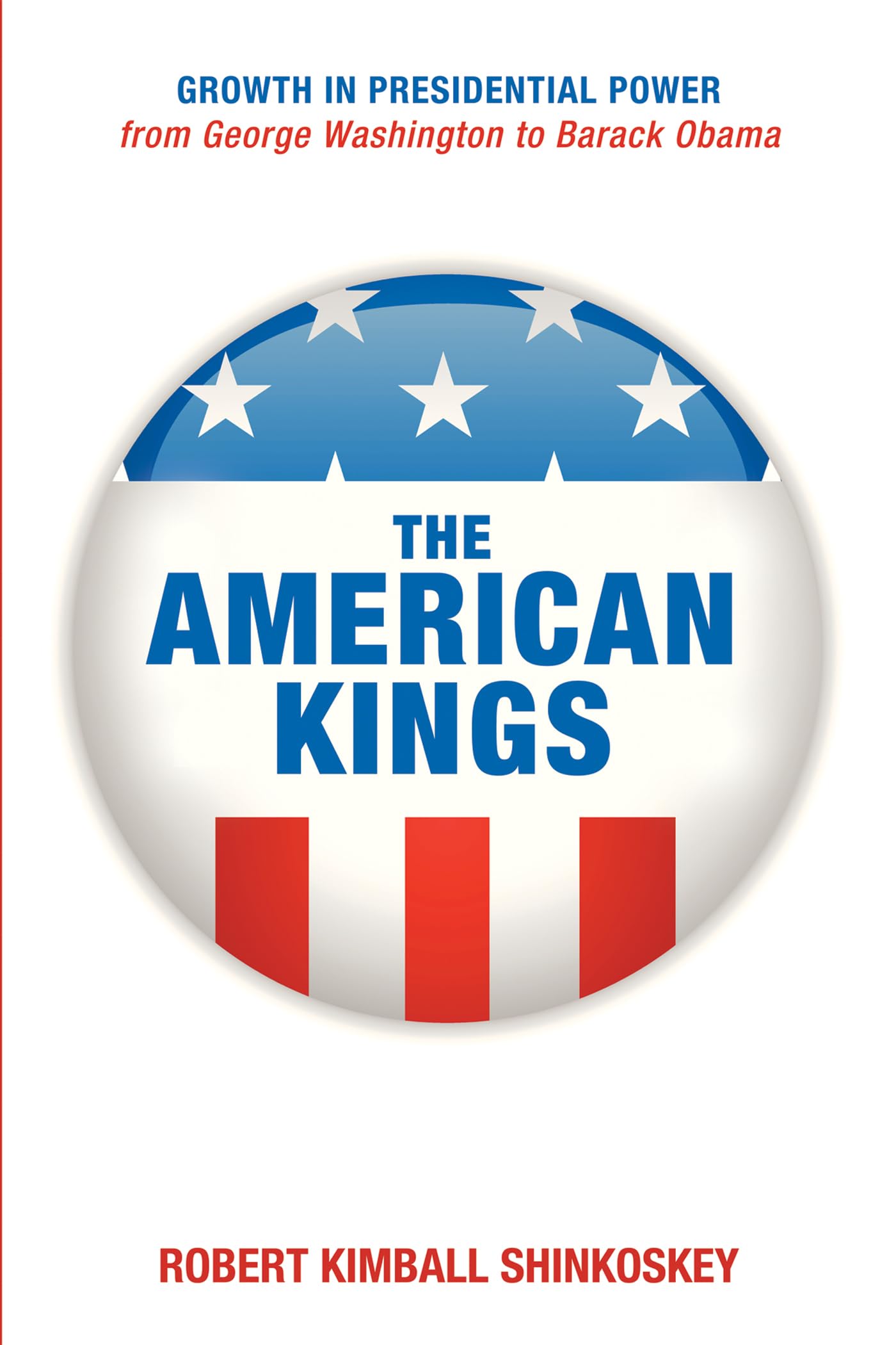 Cover of The American Kings: Growth in Presidential Power from George Washington to Barack Obama