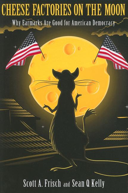 Cover of Cheese Factories on the Moon: Why Earmarks Are Good for American Democracy