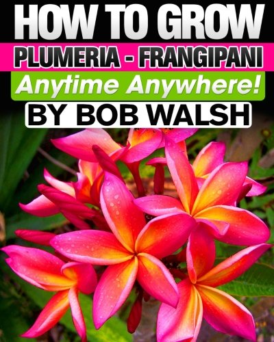 Cover of How To Grow Plumeria - Frangipani Anytime Anywhere