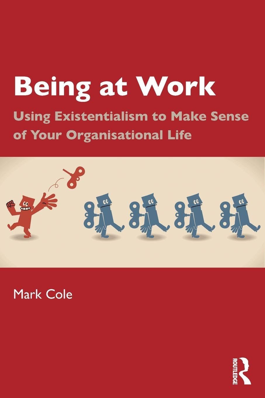 Cover of Being at Work: Using Existentialism to Make Sense of Your Organisational Life