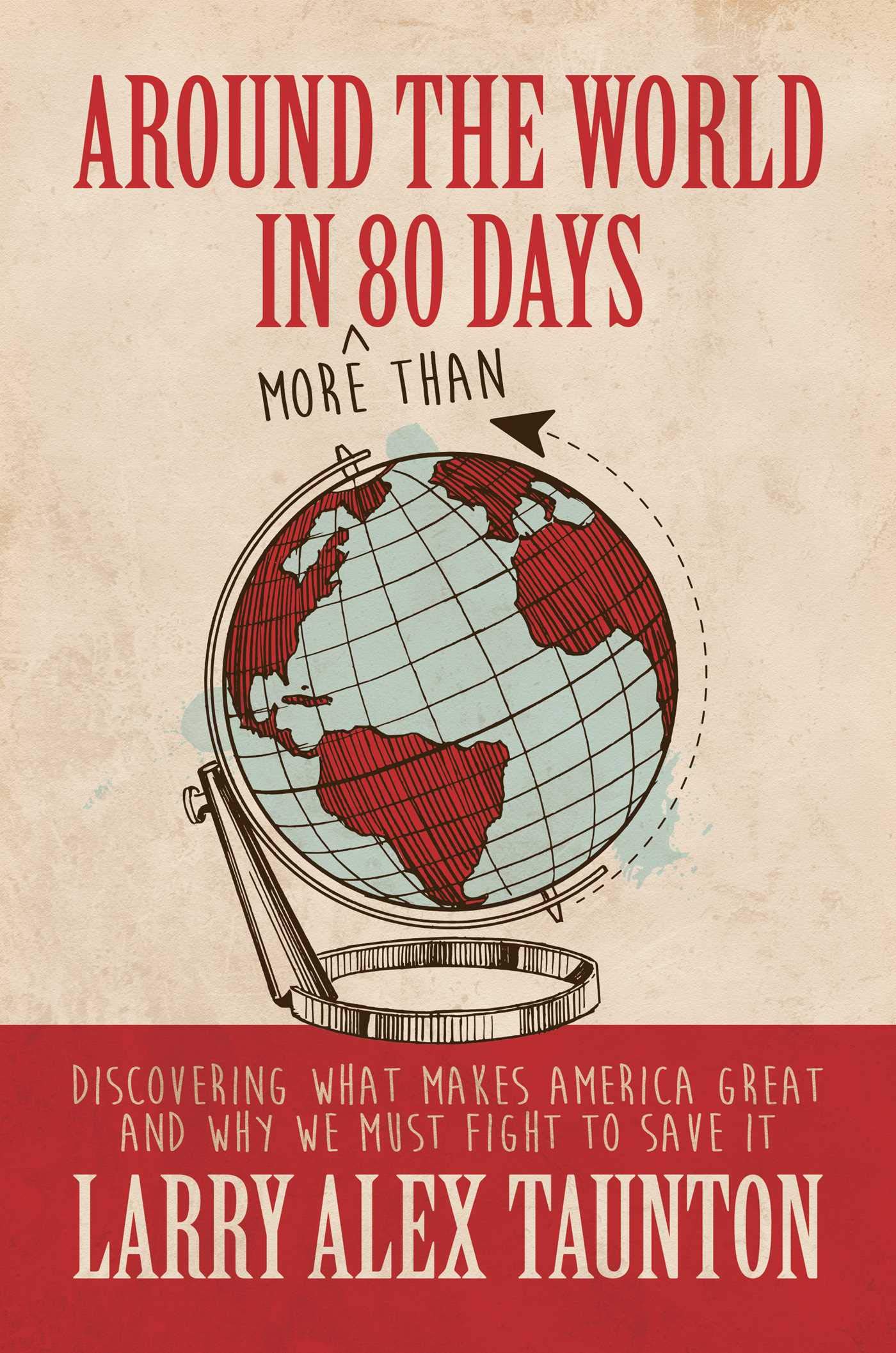 Cover of Around the World in (More Than) 80 Days: Discovering What Makes America Great and Why We Must Fight to Save It
