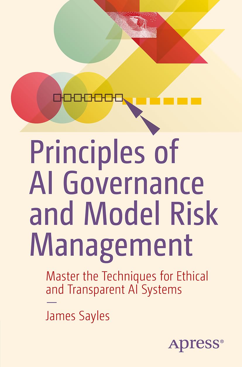Cover of Principles of AI Governance and Model Risk Management: Master the Techniques for Ethical and Transparent AI Systems