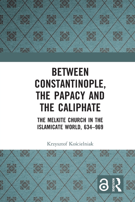 Cover of Between Constantinople, the Papacy, and the Caliphate: The Melkite Church in the Islamicate World, 634-969