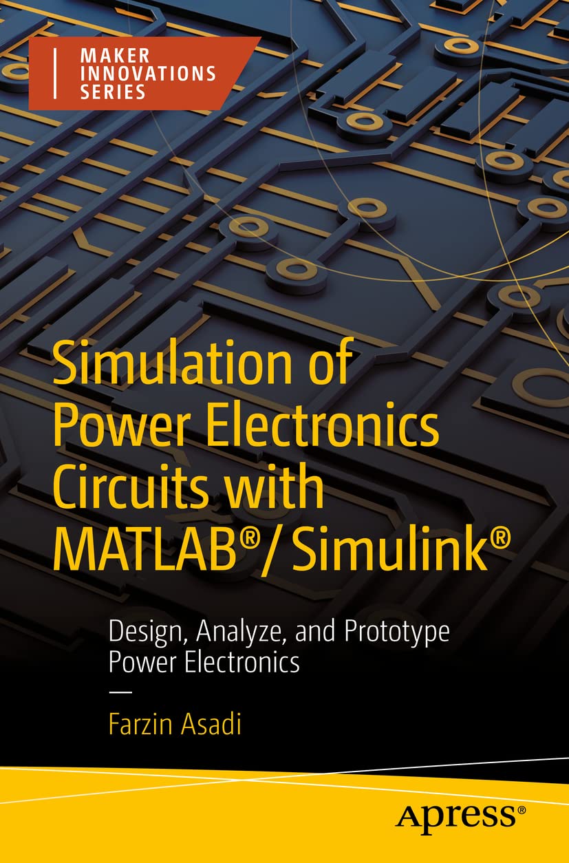 Cover of Simulation of Power Electronics Circuits with MATLAB®/Simulink®: Design, Analyze, and Prototype Power Electronics (Maker Innovations Series)