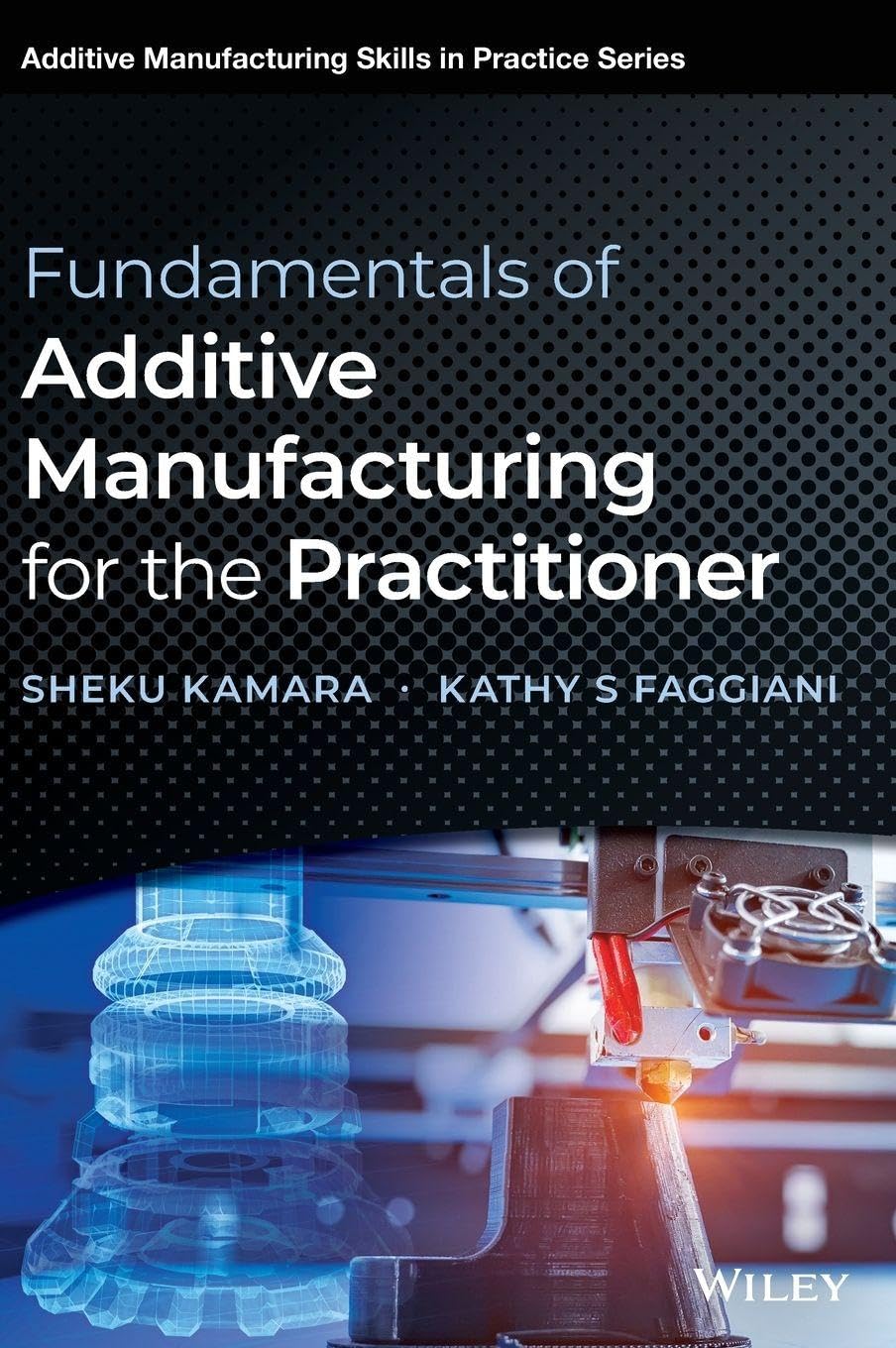 Cover of Fundamentals of Additive Manufacturing for the Practitioner (Additive Manufacturing Skills in Practice.)