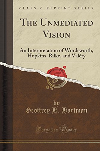 Cover of The Unmediated Vision: An Interpretation of Wordsworth, Hopkins, Rilke, and Valéry (Classic Reprint)