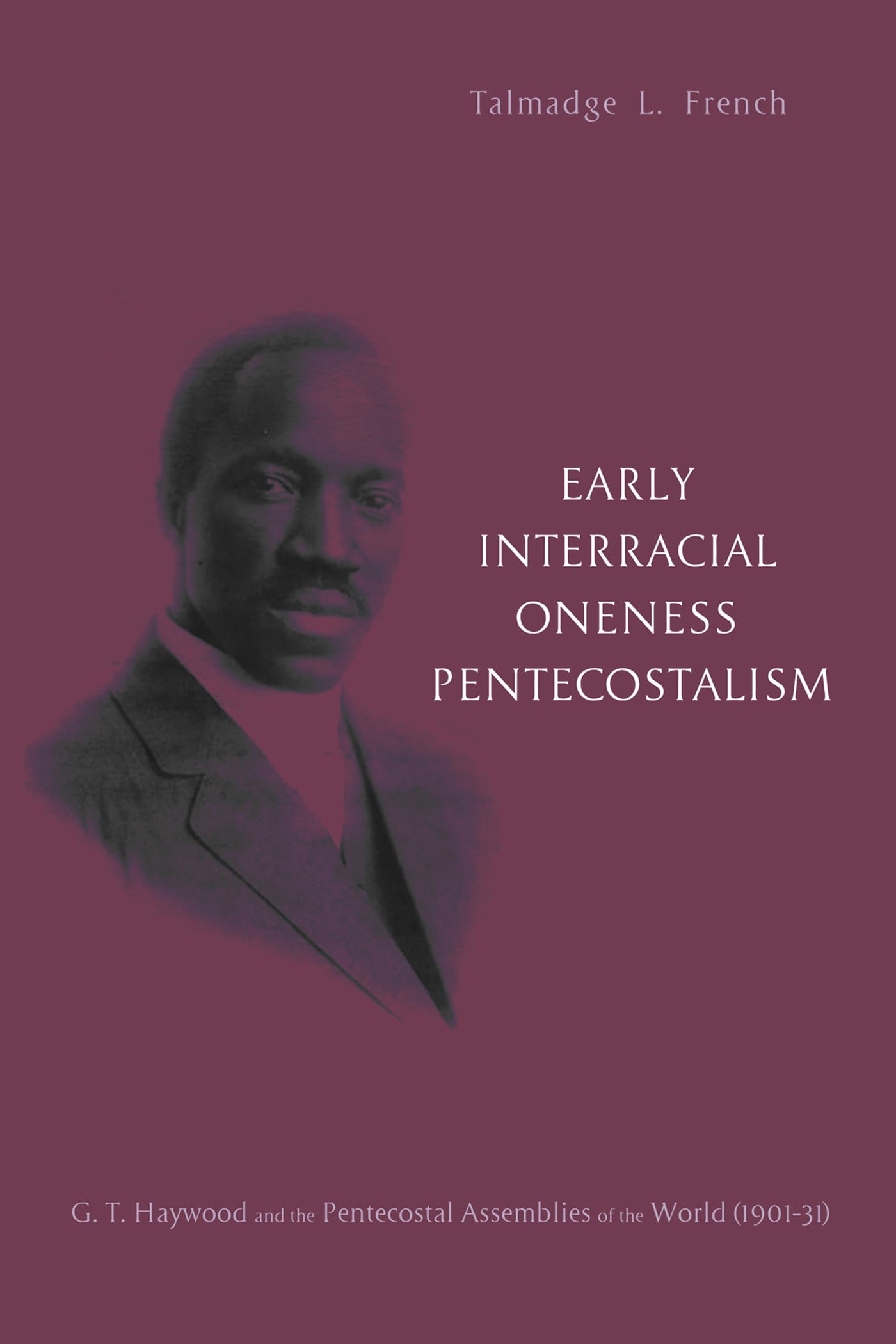 Cover of Early Interracial Oneness Pentecostalism: G. T. Haywood and the Pentecostal Assemblies of the World (1901-1931)