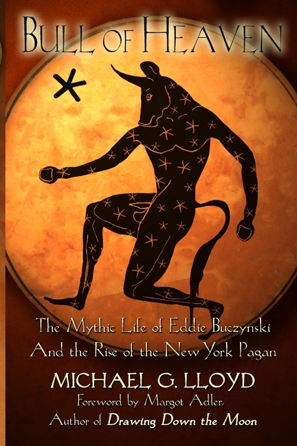 Cover of Bull of Heaven: The Mythic Life of Eddie Buczynski and the Rise of the New York Pagan