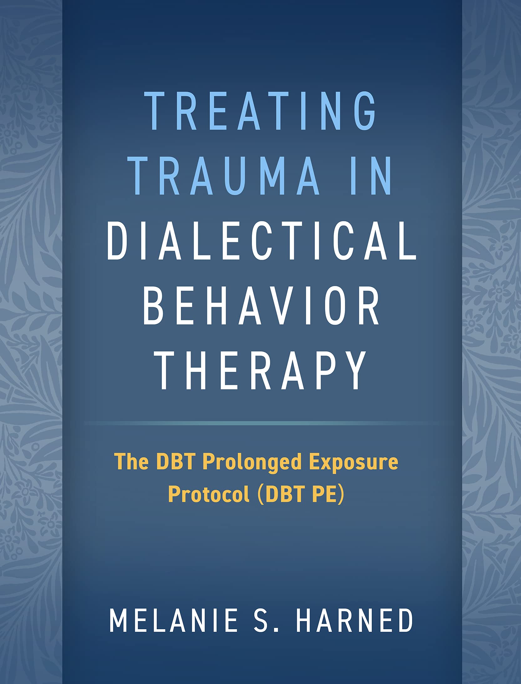 Cover of Treating Trauma in Dialectical Behavior Therapy: The DBT Prolonged Exposure Protocol (DBT PE)