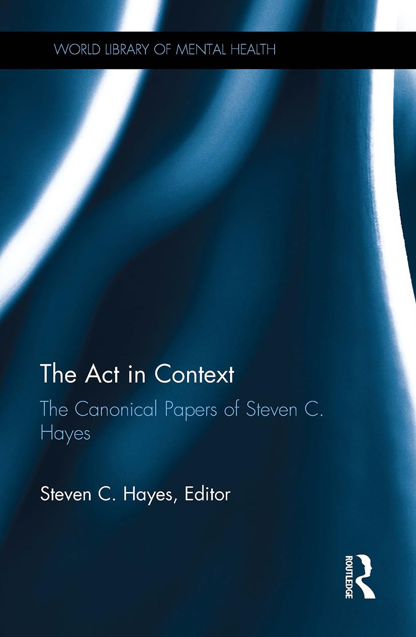 Cover of The ACT in Context: The Canonical Papers of Steven C. Hayes