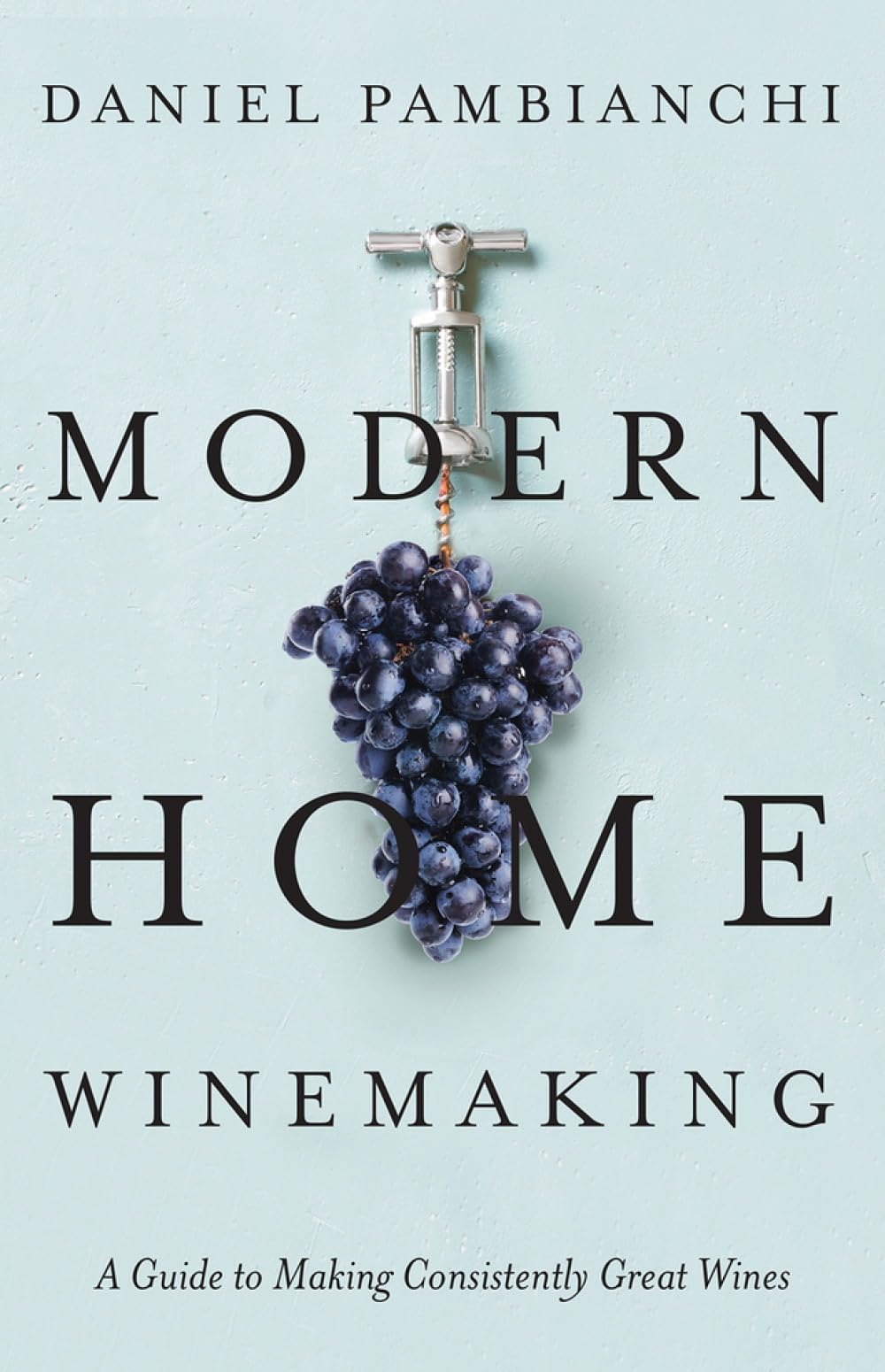 Cover of Modern Home Winemaking: A Guide to Making Consistently Great Wines