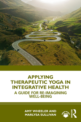 Cover of Applying Therapeutic Yoga in Integrative Health: A Guide for Re-Imagining Well-Being