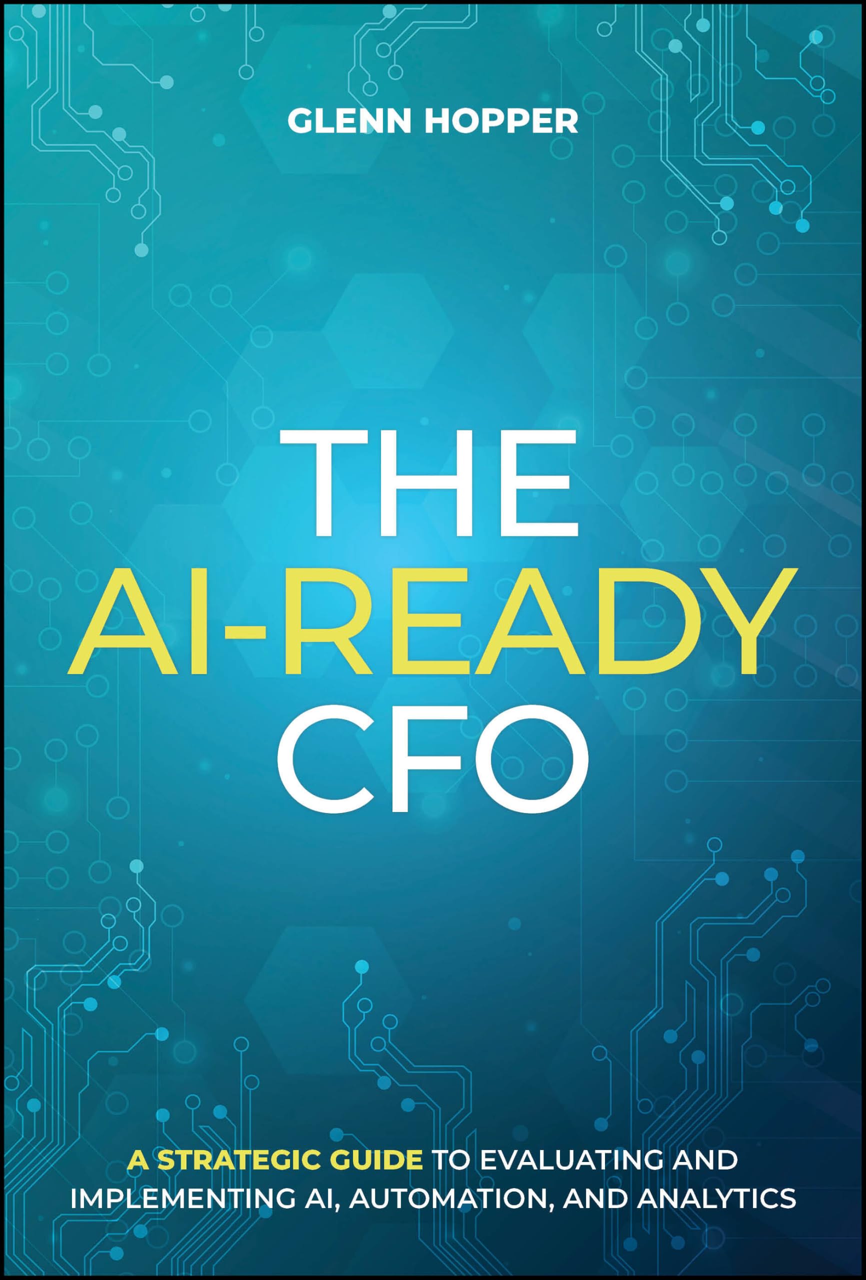 Cover of The AI-Ready CFO: A Strategic Guide to Evaluating and Implementing AI, Automation, and Analytics
