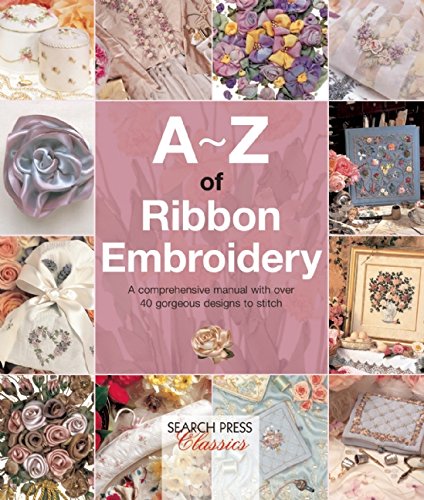 Cover of A-Z of Ribbon Embroidery: A Comprehensive Manual with Over 40 Gorgeous Designs to Stitch