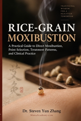 Cover of Rice-Grain Moxibustion: A Practical Guide to Direct Moxibustion, Point Selection, Treatment Patterns, and Clinical Practice