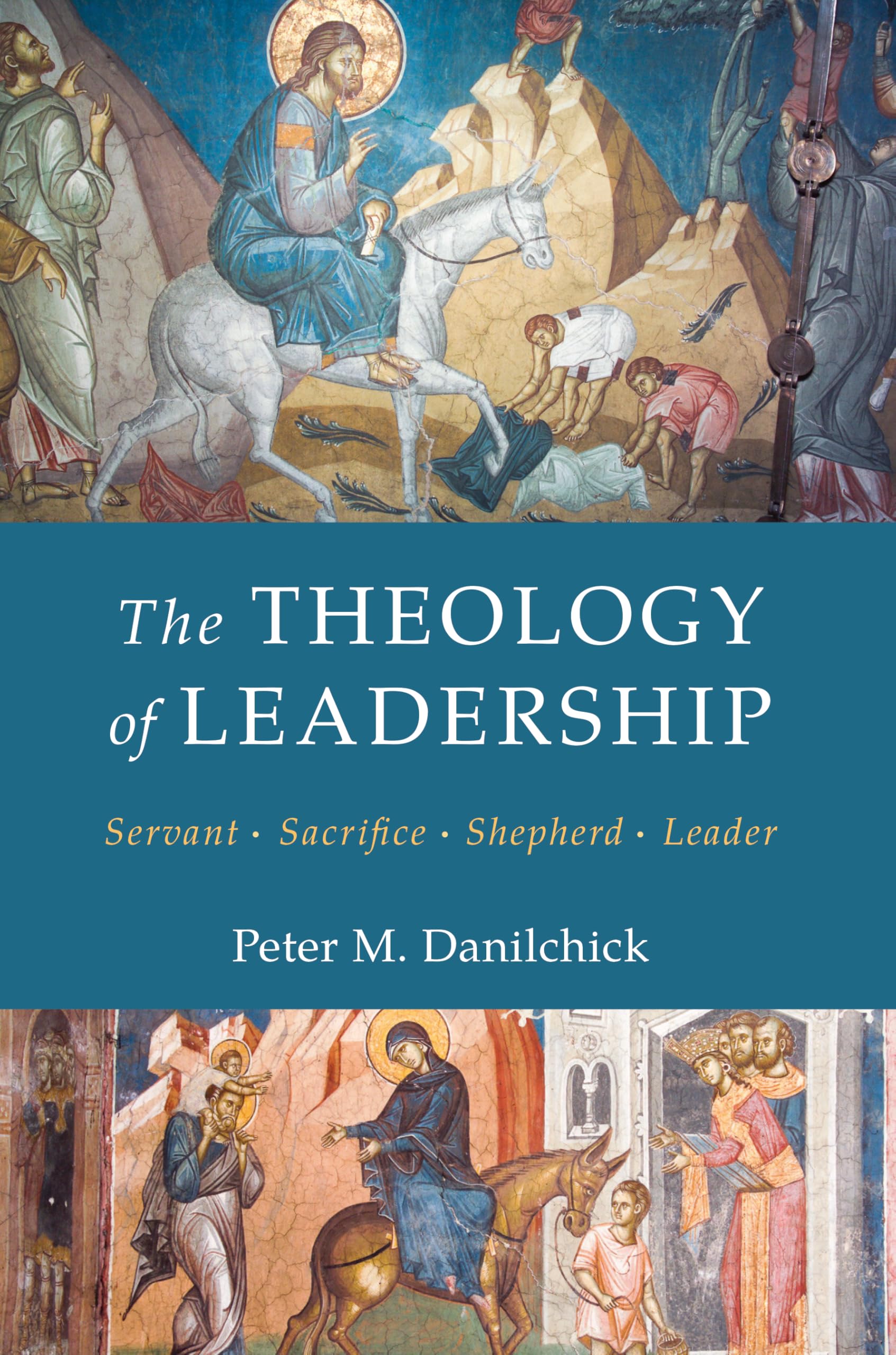 Cover of The Theology of Leadership: Servant, Sacrifice, Shepherd, Leader