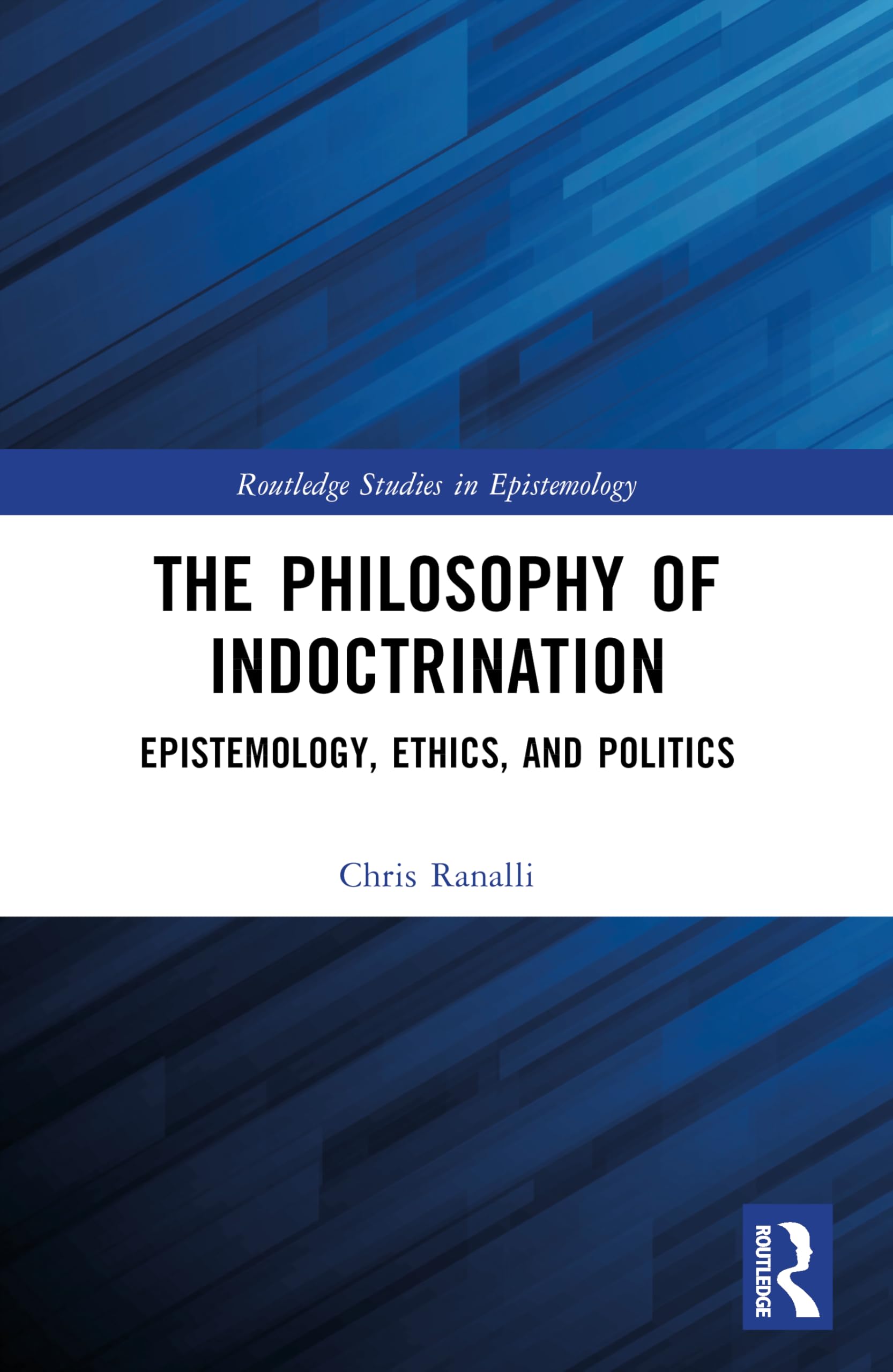 Cover of The Philosophy of Indoctrination: Epistemology, Ethics, and Politics (Routledge Studies in Epistemology)
