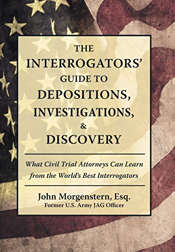 Cover of The Interrogators Guide to Depositions, Investigations, & Discovery: What Civil Trial Attorneys Can Learn from the World’s Best Interrogators