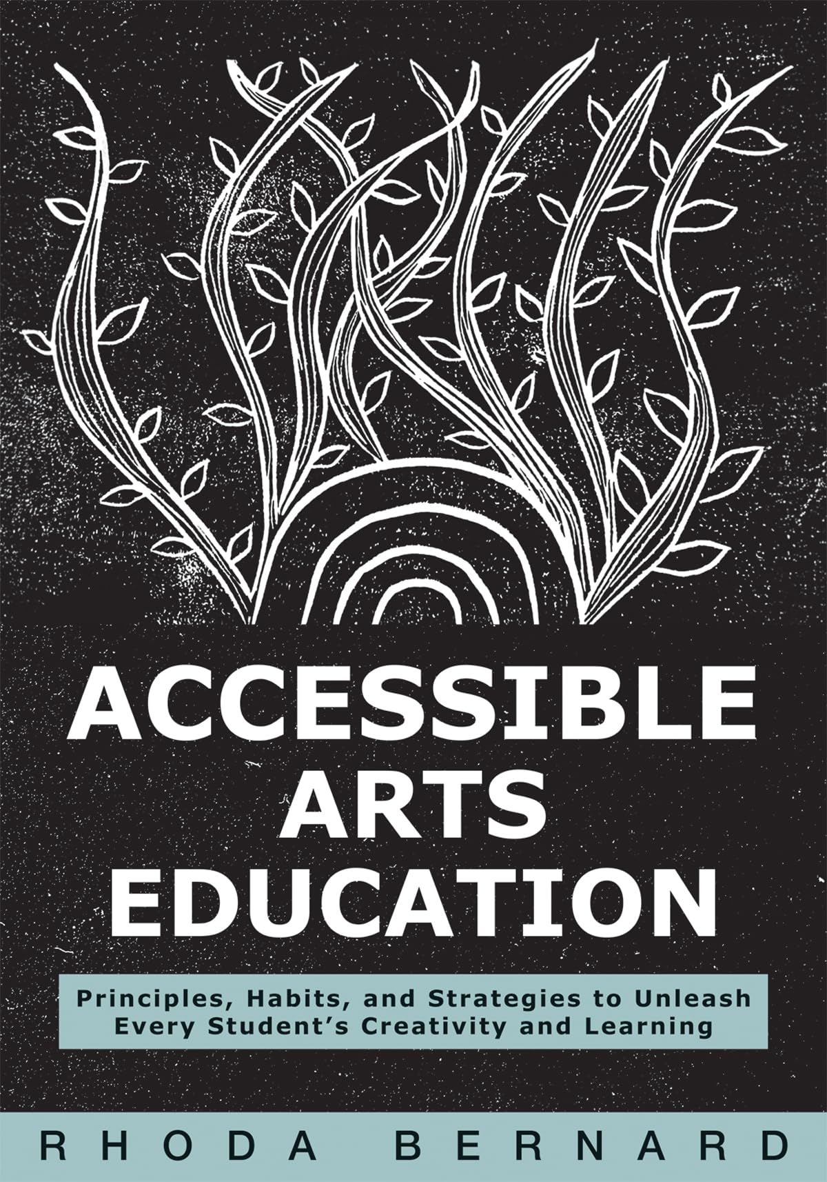 Cover of Accessible Arts Education: Principles, Habits, and Strategies to Unleash Every Student's Creativity and Learning