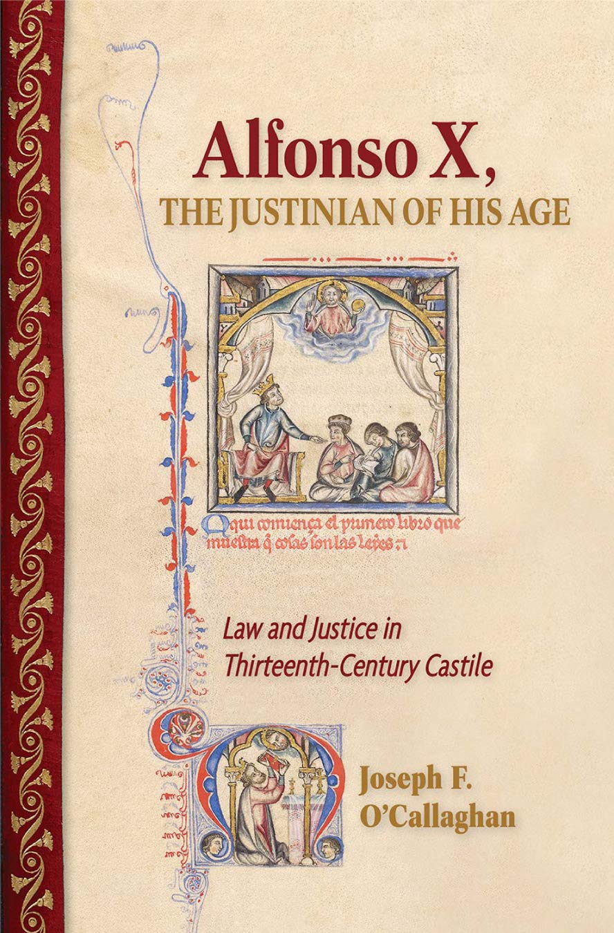 Cover of Alfonso X, the Justinian of His Age: Law and Justice in Thirteenth-Century Castile