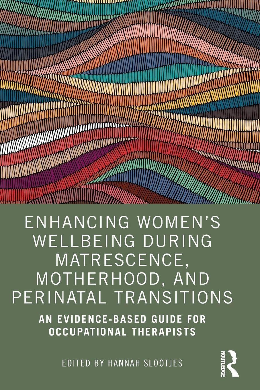 Cover of Enhancing Women's Wellbeing During Matrescence, Motherhood, and Perinatal Transitions: An Evidence-based Guide for Occupational Therapists