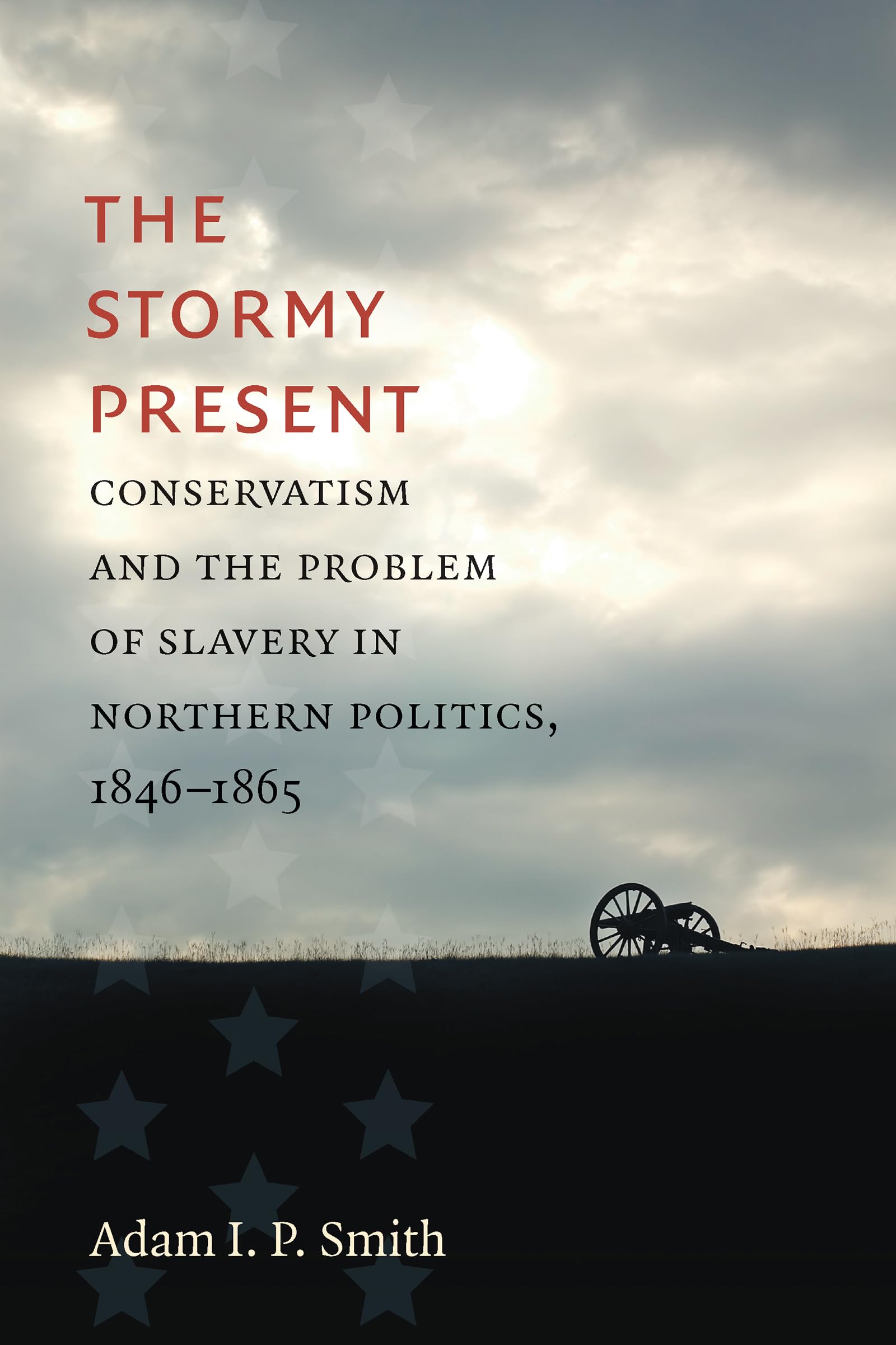 Cover of The Stormy Present: Conservatism and the Problem of Slavery in Northern Politics, 1846–1865 (Civil War America)