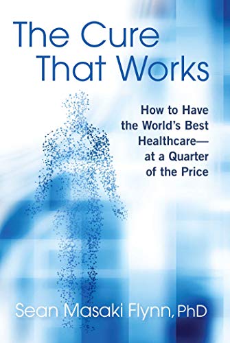 Cover of The Cure That Works: How to Have the World's Best Healthcare -- At a Quarter of the Price