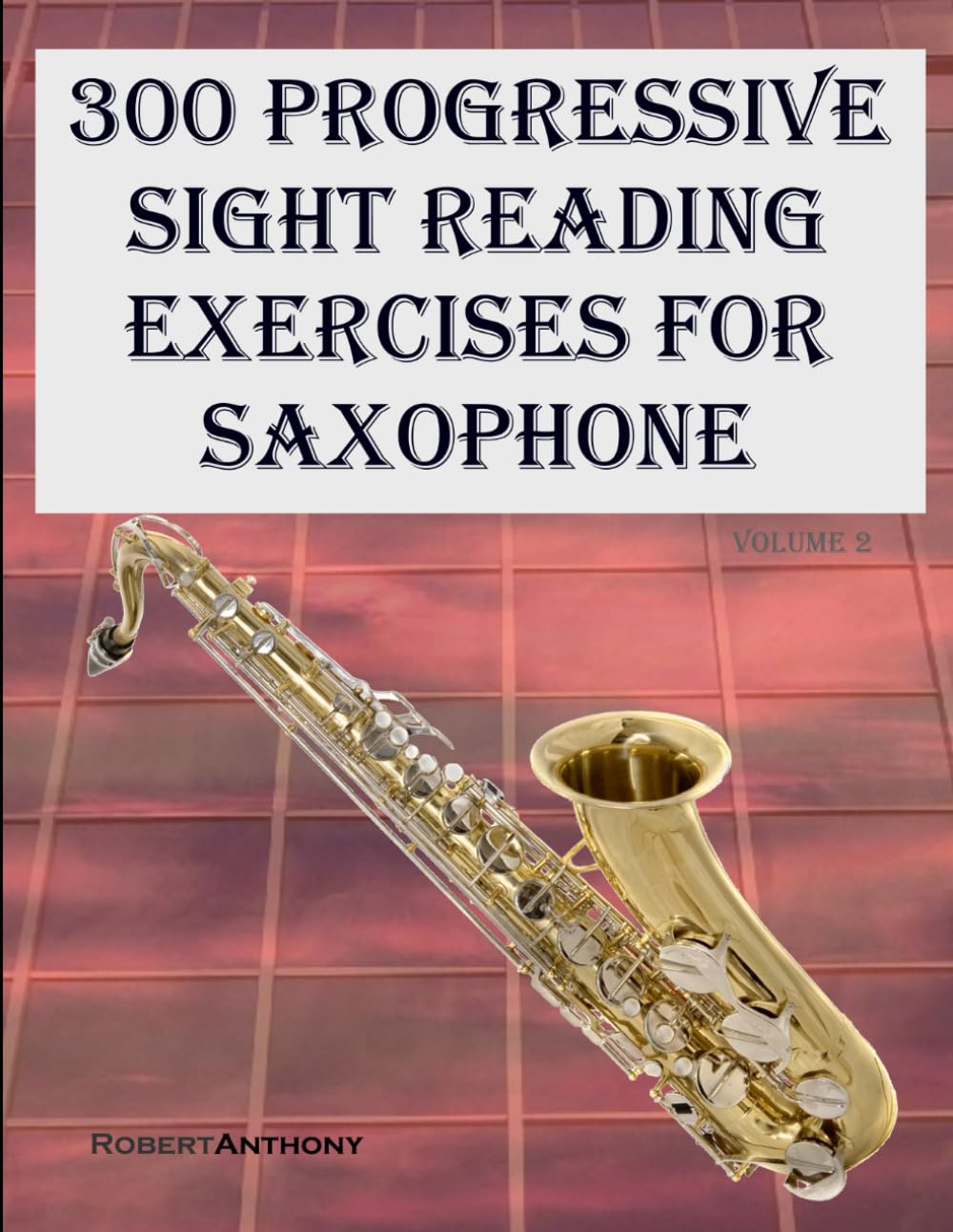 Cover of 300 Progressive Sight Reading Exercises for Saxophone: Volume 2