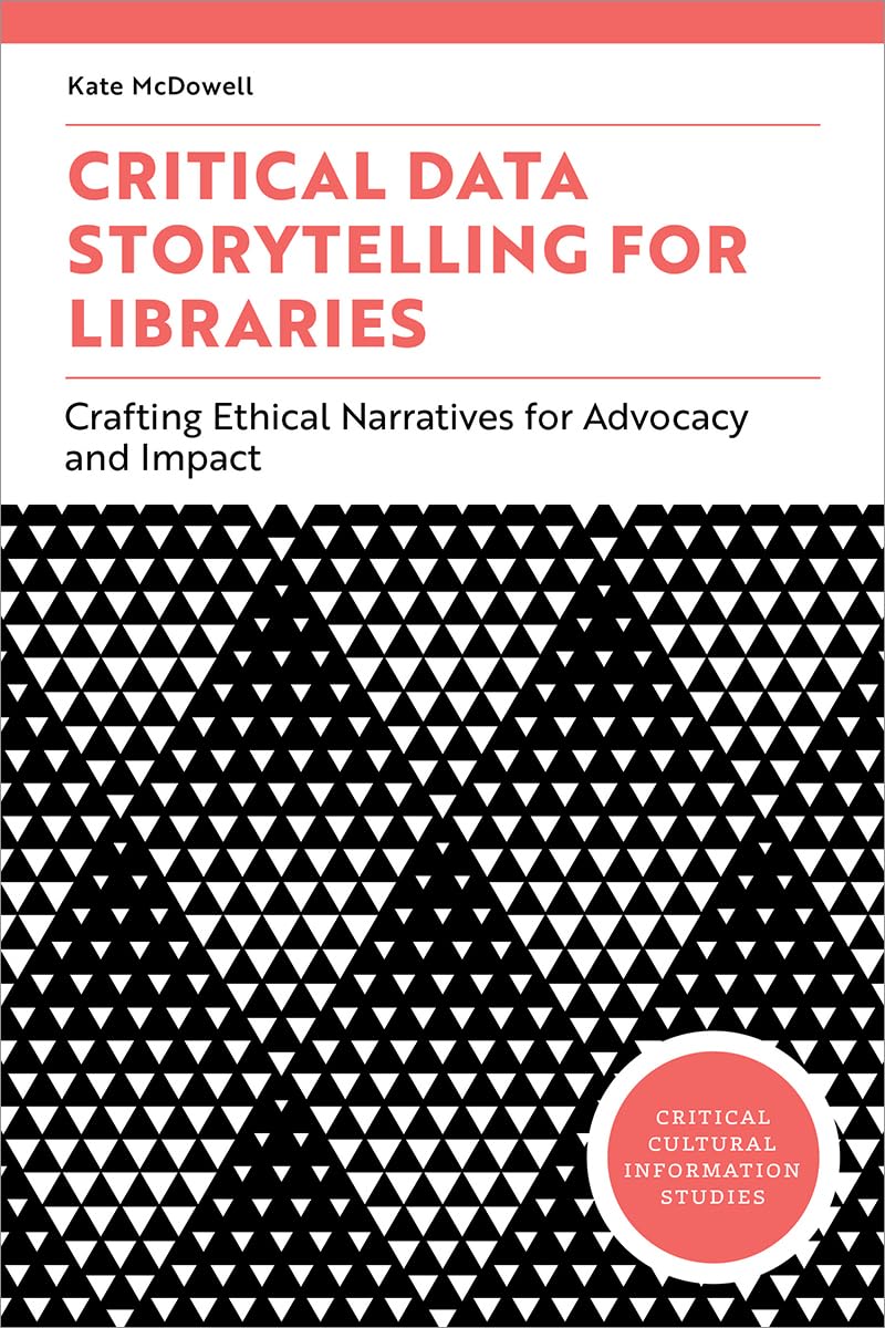 Cover of Critical Data Storytelling for Libraries: Crafting Ethical Narratives for Advocacy and Impact (Critical Cultural Information Studies)
