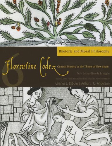 Cover of Florentine Codex: Book 6: Book 6: Rhetoric and Moral Philosophy Volume 6