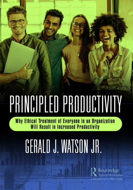 Cover of Principled Productivity: Why Ethical Treatment of Everyone in an Organization Will Result in Increased Productivity