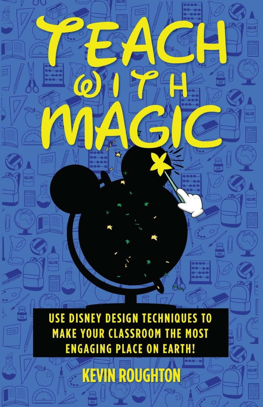 Cover of Teach with Magic: Use Disney Design Techniques to Make Your Classroom the Most Engaging Place on Earth!