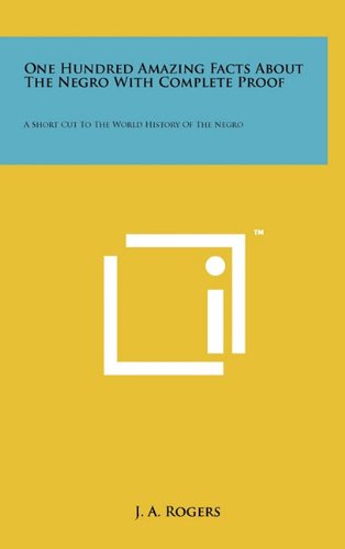 Cover of One Hundred Amazing Facts About The Negro With Complete Proof: A Short Cut To The World History Of The Negro