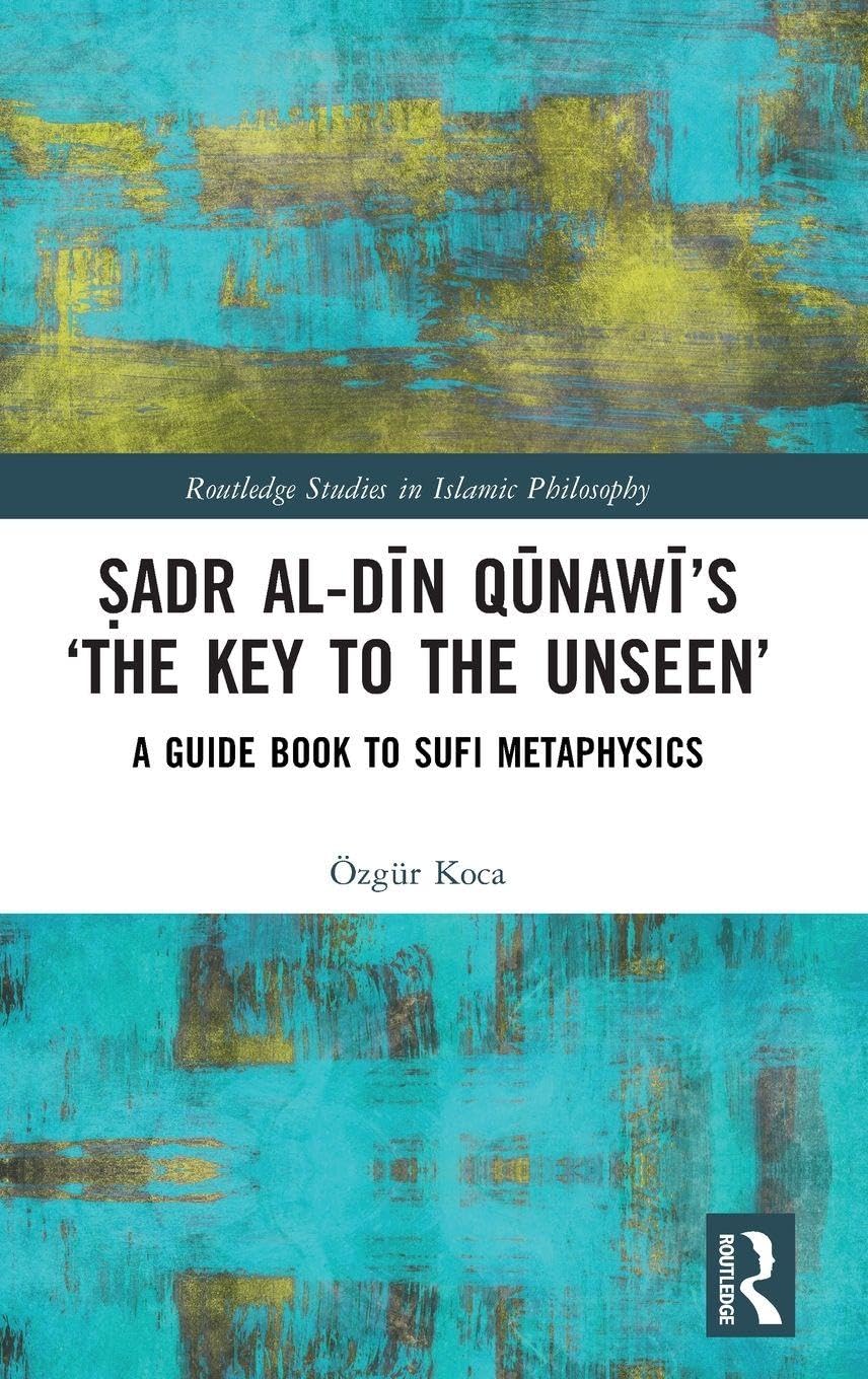 Cover of Ṣadr Al-Dīn Qūnawī's 'The Key to the Unseen': A Guide Book to Sufi Metaphysics