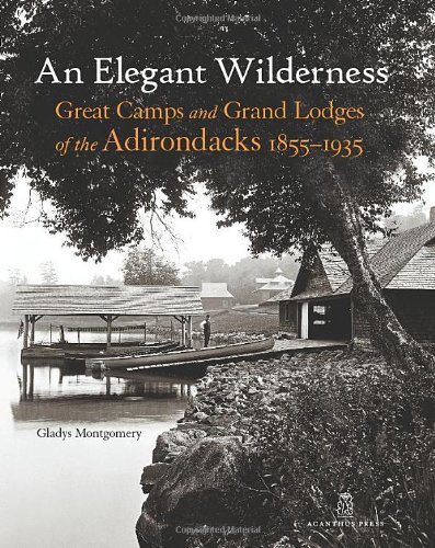 Cover of An Elegant Wilderness: Great Camps and Grand Lodges of the Adirondacks (The Architecture of Leisure)