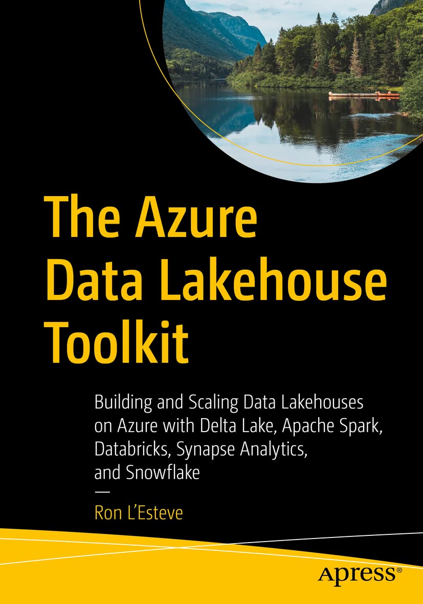 Cover of The Azure Data Lakehouse Toolkit: Building and Scaling Data Lakehouses on Azure with Delta Lake, Apache Spark, Databricks, Synapse Analytics, and Snowflake