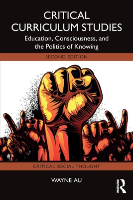 Cover of Critical Curriculum Studies: Education, Consciousness, and the Politics of Knowing
