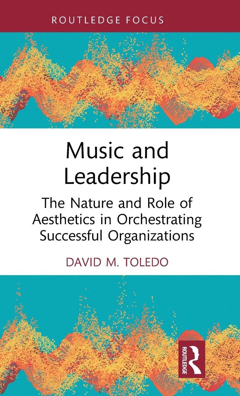 Cover of Music and Leadership: The Nature and Role of Aesthetics in Orchestrating Successful Organizations
