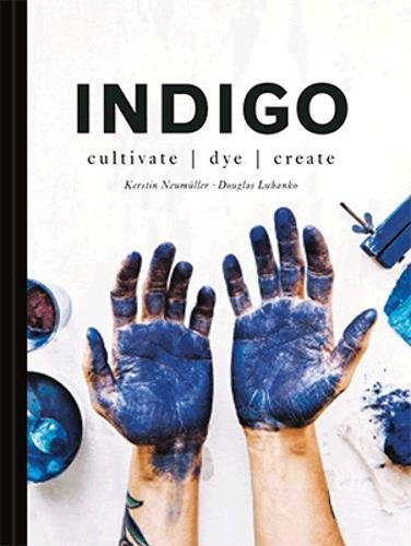 Cover of Indigo: Cultivate, Dye, Create
