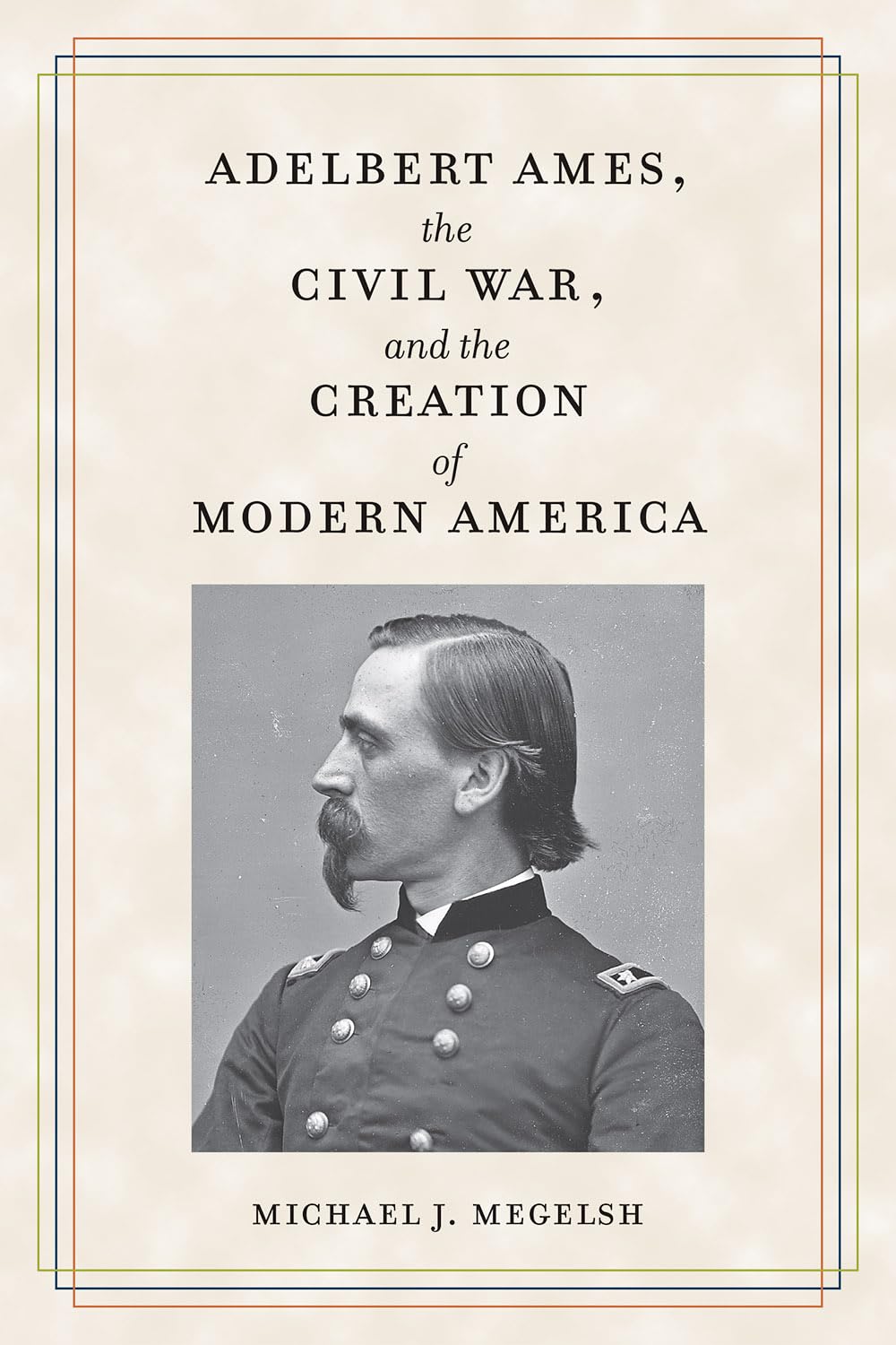 Cover of Adelbert Ames, the Civil War, and the Creation of Modern America (Civil War Soldiers and Strategies)