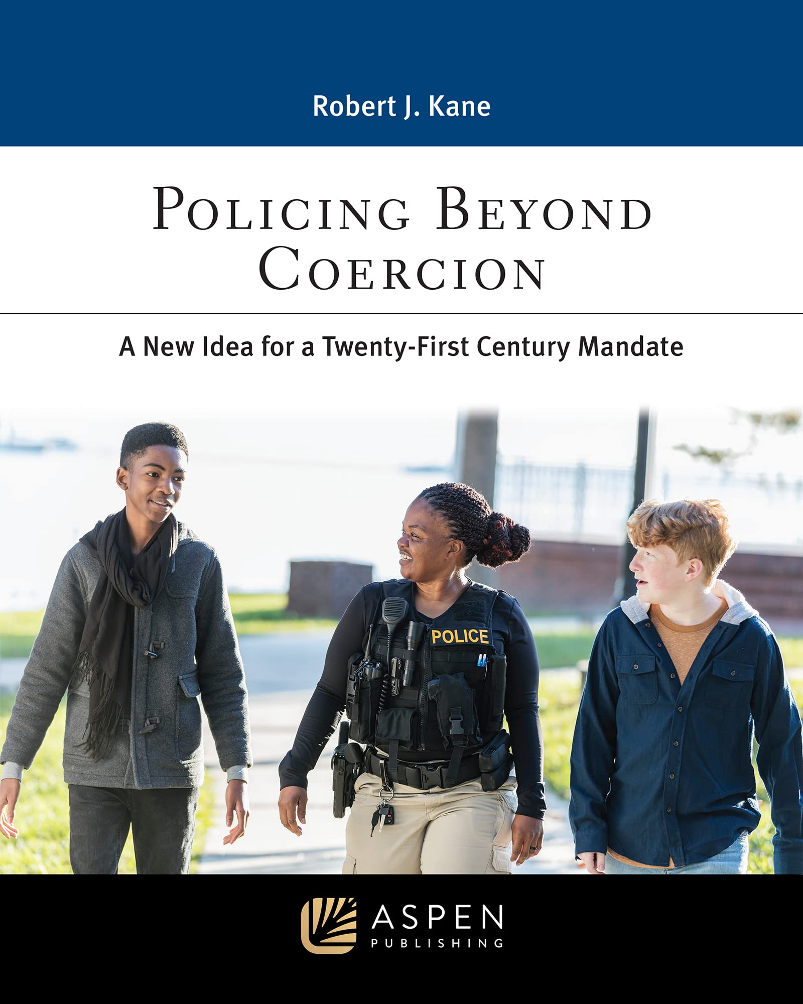 Cover of Policing Beyond Coercion: A New Idea for a Twenty-first Century Mandate (Aspen Paralegal Series)